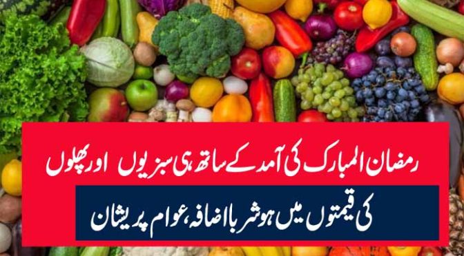 رمضان المبارک کی آمد کے ساتھ ہی سبزیوں  اور پھلوں کی قیمتوں میں ہوشربا اضافہ ، عوام پریشان