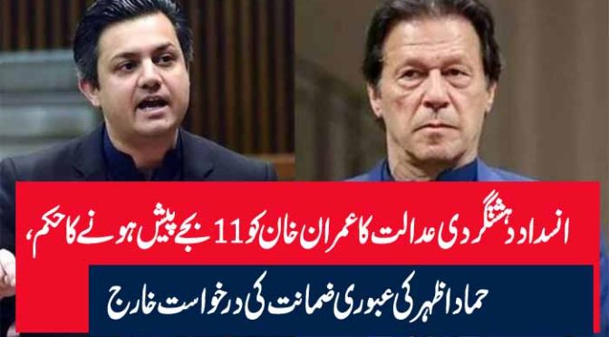 انسداد دہشتگردی عدالت کا عمران خان کو 11 بجے پیش ہونے کا حکم، حماد اظہر کی عبوری ضمانت کی درخواست خارج